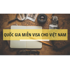 Update danh sách các Quốc gia và vùng lãnh thổ miễn Visa cho người Việt Nam 2019