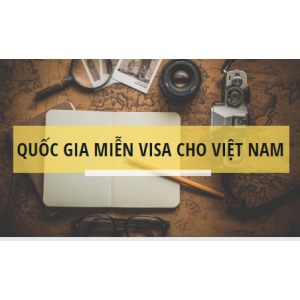 Update danh sách các Quốc gia và vùng lãnh thổ miễn Visa cho người Việt Nam 2019